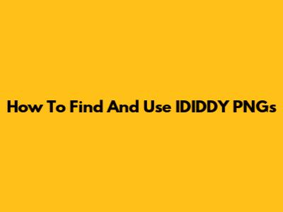How To Find And Use IDIDDY PNGs
