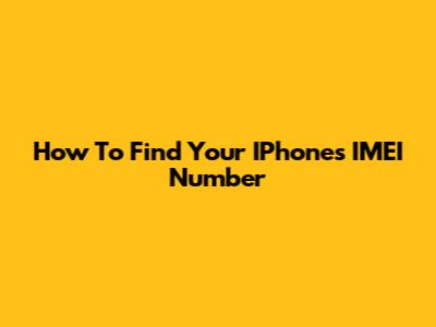 How To Find Your IPhone's IMEI Number
