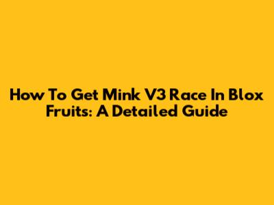 How To Get Mink V3 Race In Blox Fruits: A Detailed Guide
