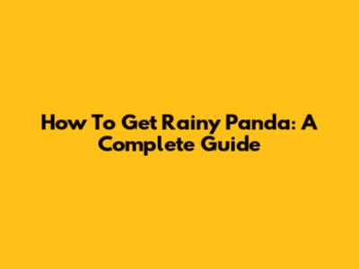How To Get Rainy Panda: A Complete Guide
