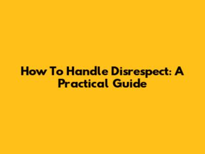 How To Handle Disrespect: A Practical Guide