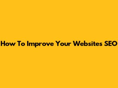 How To Improve Your Website's SEO