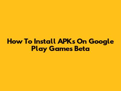How To Install APKs On Google Play Games Beta