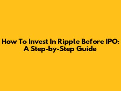 How To Invest In Ripple Before IPO: A Step-by-Step Guide