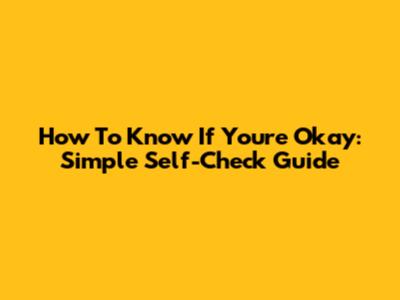 How To Know If You're Okay: Simple Self-Check Guide