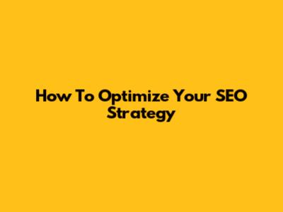 How To Optimize Your SEO Strategy