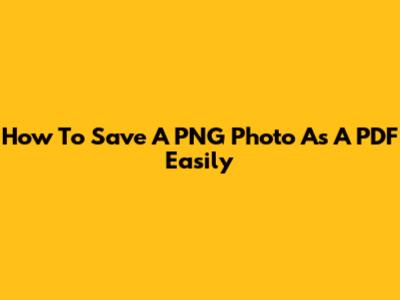 How To Save A PNG Photo As A PDF Easily