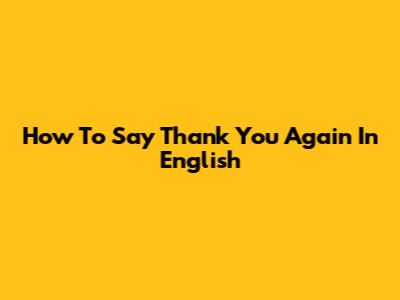 How To Say 'Thank You Again' In English