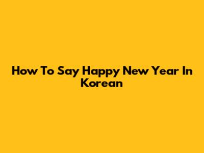 How To Say Happy New Year In Korean