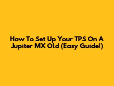 How To Set Up Your TPS On A Jupiter MX Old (Easy Guide!)