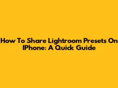 How To Share Lightroom Presets On IPhone: A Quick Guide
