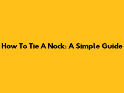 How To Tie A Nock: A Simple Guide