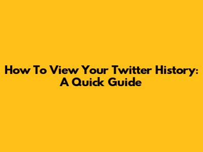 How To View Your Twitter History: A Quick Guide