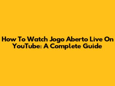 How To Watch Jogo Aberto Live On YouTube: A Complete Guide