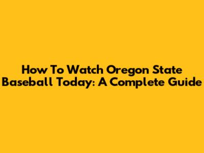 How To Watch Oregon State Baseball Today: A Complete Guide