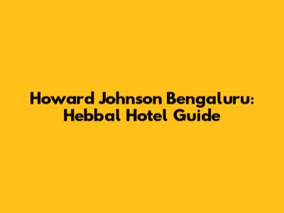 Howard Johnson Bengaluru: Hebbal Hotel Guide