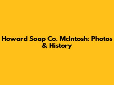Howard Soap Co. McIntosh: Photos & History