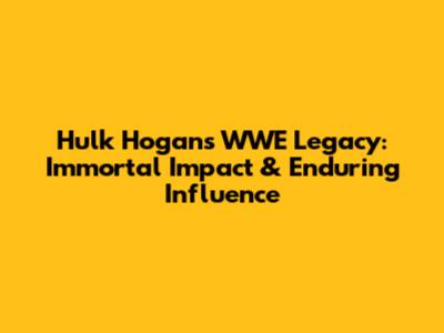 Hulk Hogan's WWE Legacy: Immortal Impact & Enduring Influence