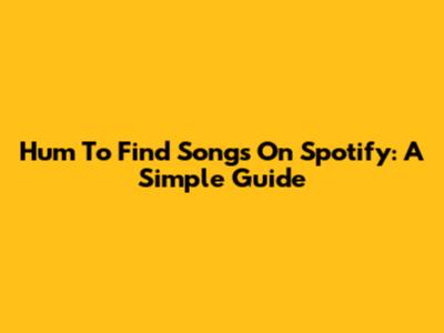 Hum To Find Songs On Spotify: A Simple Guide