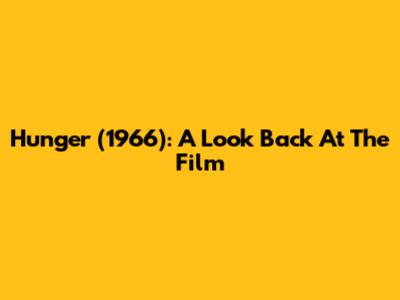 Hunger (1966): A Look Back At The Film