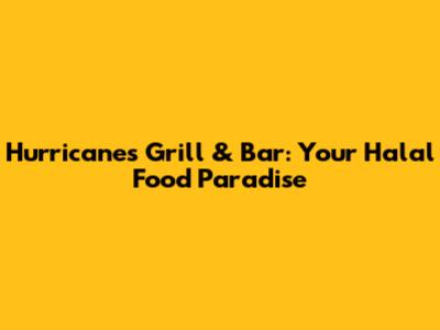 Hurricane's Grill & Bar: Your Halal Food Paradise