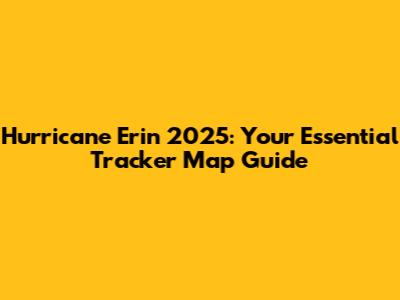 Hurricane Erin 2025: Your Essential Tracker Map Guide