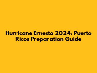 Hurricane Ernesto 2024: Puerto Rico's Preparation Guide