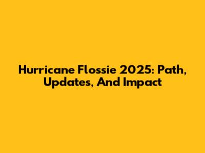 Hurricane Flossie 2025: Path, Updates, And Impact
