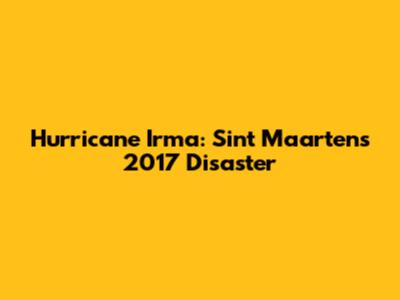 Hurricane Irma: Sint Maarten's 2017 Disaster