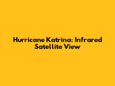 Hurricane Katrina: Infrared Satellite View