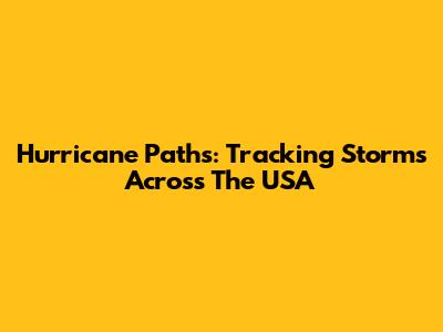 Hurricane Paths: Tracking Storms Across The USA