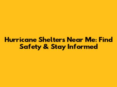 Hurricane Shelters Near Me: Find Safety & Stay Informed