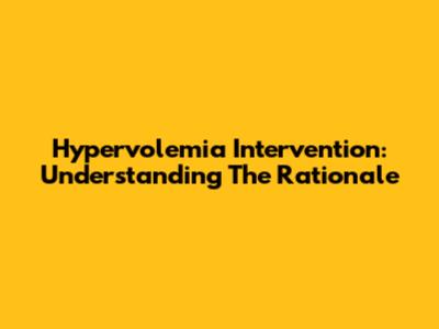 Hypervolemia Intervention: Understanding The Rationale