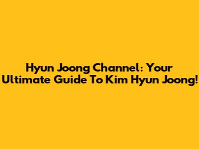 Hyun Joong Channel: Your Ultimate Guide To Kim Hyun Joong!