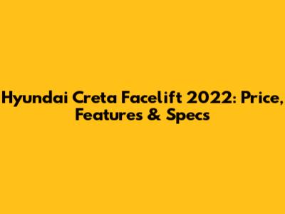 Hyundai Creta Facelift 2022: Price, Features & Specs