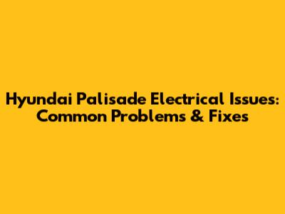 Hyundai Palisade Electrical Issues: Common Problems & Fixes