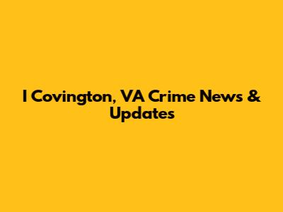 I Covington, VA Crime News & Updates
