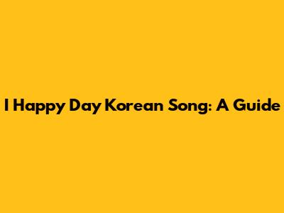 I Happy Day Korean Song: A Guide