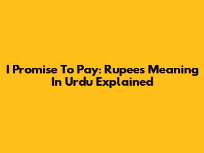 I Promise To Pay: Rupees Meaning In Urdu Explained