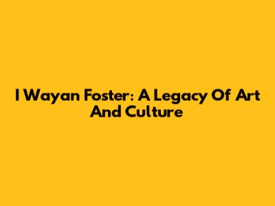 I Wayan Foster: A Legacy Of Art And Culture