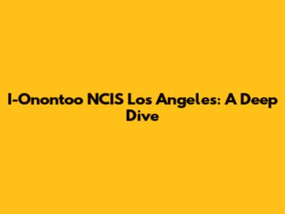 I-Onontoo NCIS Los Angeles: A Deep Dive