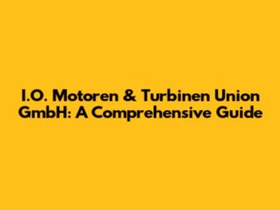 I.O. Motoren & Turbinen Union GmbH: A Comprehensive Guide