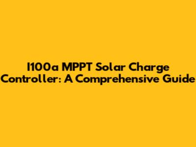 I100a MPPT Solar Charge Controller: A Comprehensive Guide