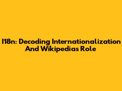 I18n: Decoding Internationalization And Wikipedia's Role
