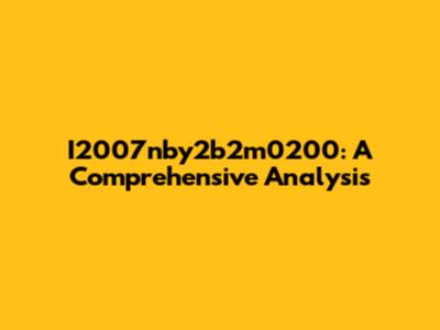 I2007nby2b2m0200: A Comprehensive Analysis