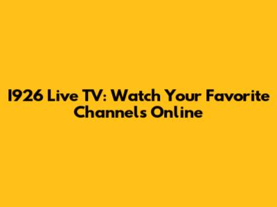 I926 Live TV: Watch Your Favorite Channels Online