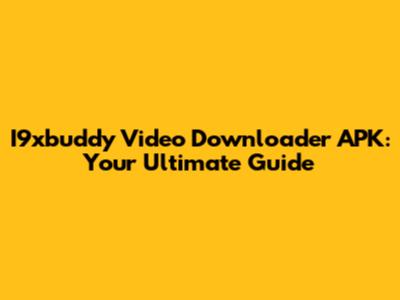 I9xbuddy Video Downloader APK: Your Ultimate Guide