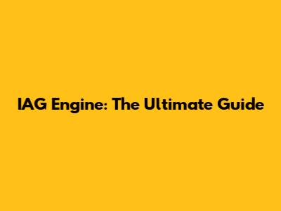 IAG Engine: The Ultimate Guide