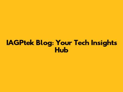 IAGPtek Blog: Your Tech Insights Hub