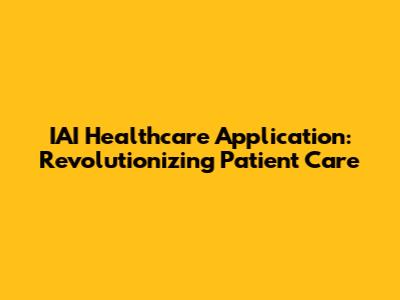 IAI Healthcare Application: Revolutionizing Patient Care